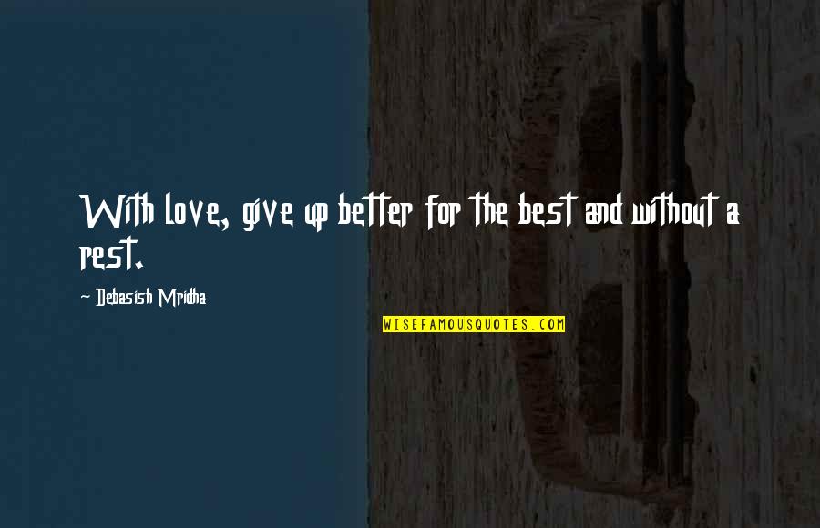 Best Love And Inspirational Quotes By Debasish Mridha: With love, give up better for the best