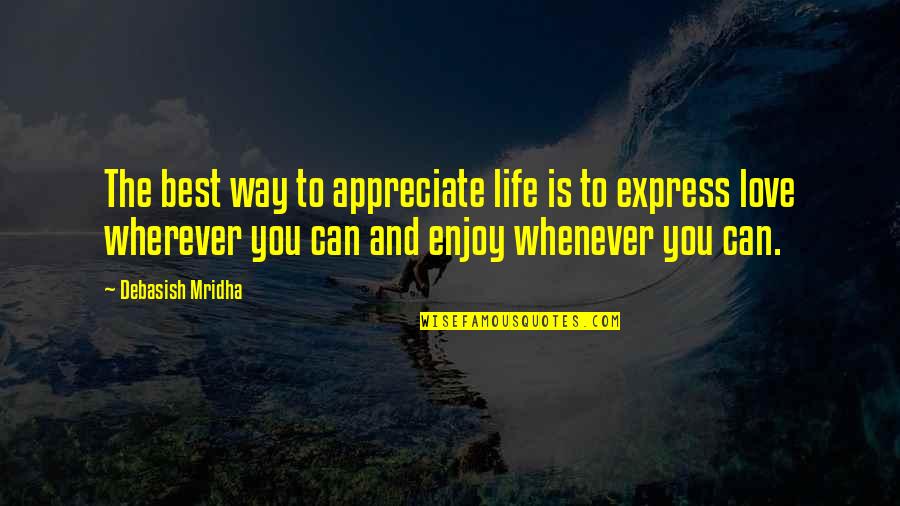 Best Love And Inspirational Quotes By Debasish Mridha: The best way to appreciate life is to