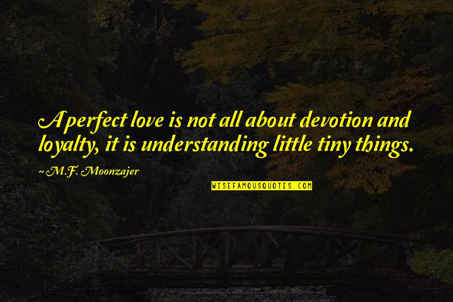 Best Love And Loyalty Quotes By M.F. Moonzajer: A perfect love is not all about devotion