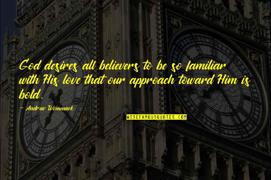 Best Love Approach Quotes By Andrew Wommack: God desires all believers to be so familiar