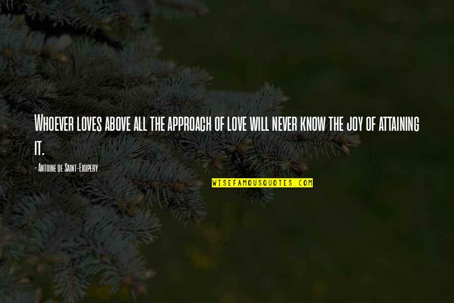 Best Love Approach Quotes By Antoine De Saint-Exupery: Whoever loves above all the approach of love