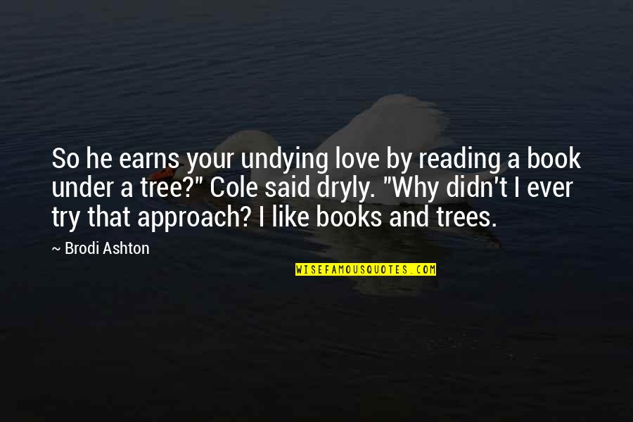 Best Love Approach Quotes By Brodi Ashton: So he earns your undying love by reading