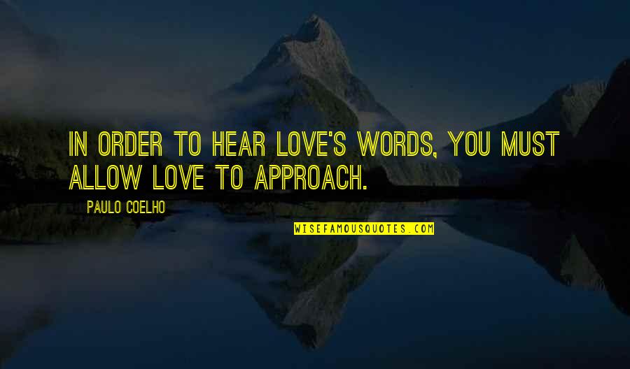 Best Love Approach Quotes By Paulo Coelho: In order to hear Love's words, you must