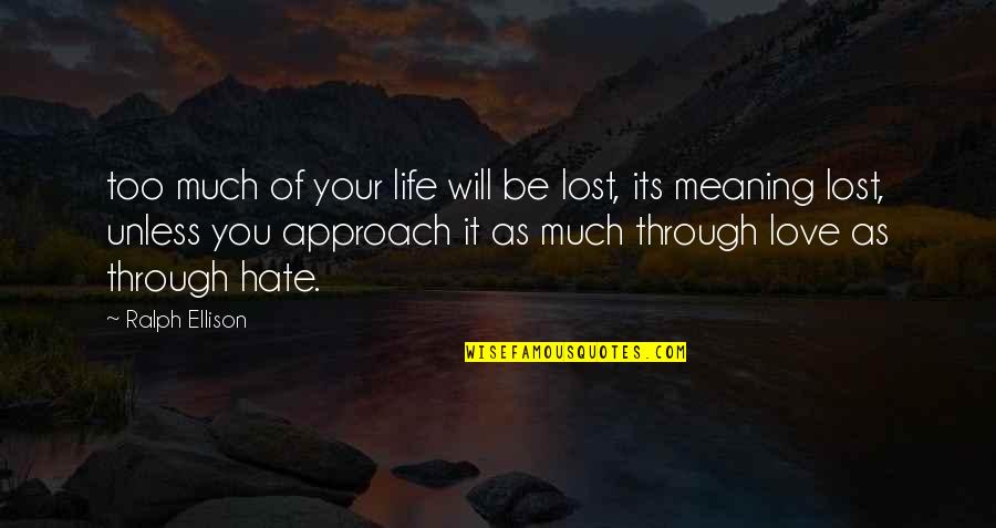 Best Love Approach Quotes By Ralph Ellison: too much of your life will be lost,