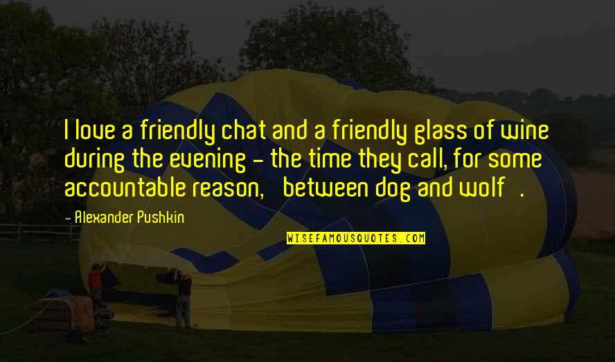 Best Love Chat Quotes By Alexander Pushkin: I love a friendly chat and a friendly