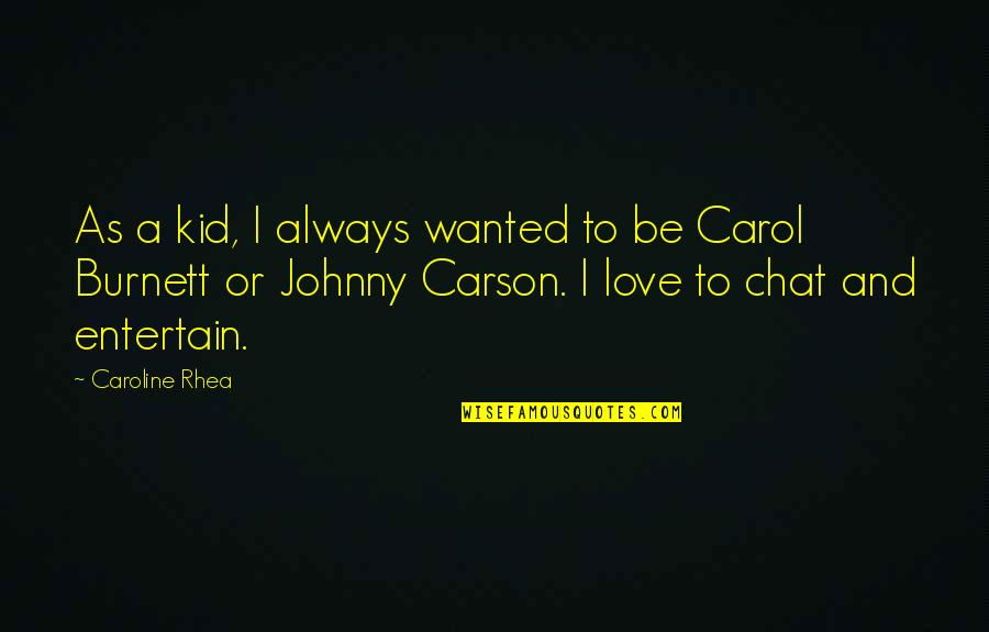Best Love Chat Quotes By Caroline Rhea: As a kid, I always wanted to be
