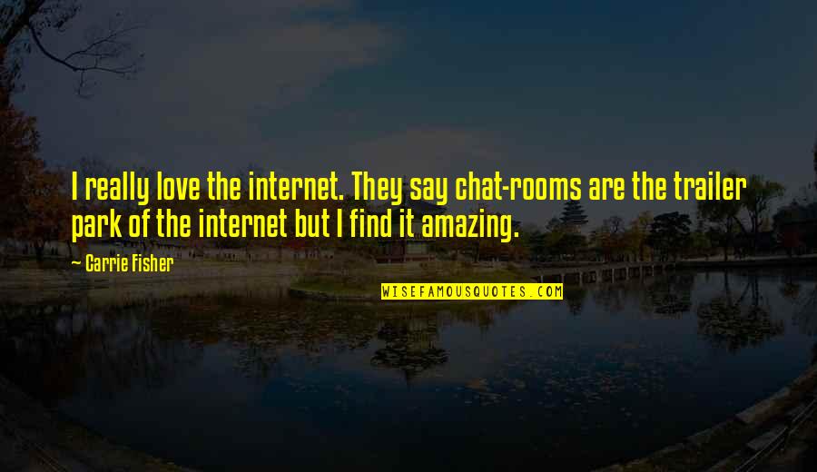 Best Love Chat Quotes By Carrie Fisher: I really love the internet. They say chat-rooms