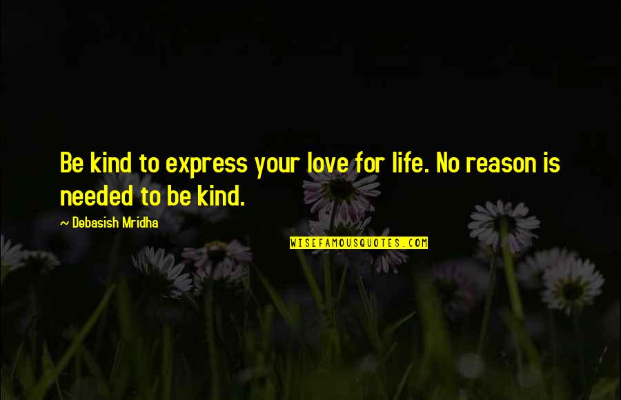 Best Love Express Quotes By Debasish Mridha: Be kind to express your love for life.