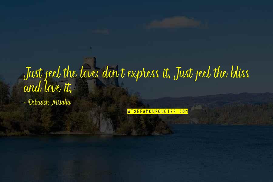 Best Love Express Quotes By Debasish Mridha: Just feel the love; don't express it. Just
