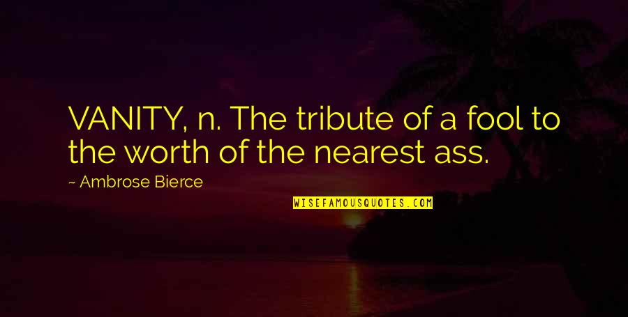 Best Love Failure Motivational Quotes By Ambrose Bierce: VANITY, n. The tribute of a fool to