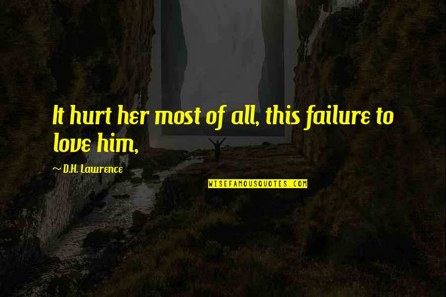 Best Love Failure Quotes By D.H. Lawrence: It hurt her most of all, this failure