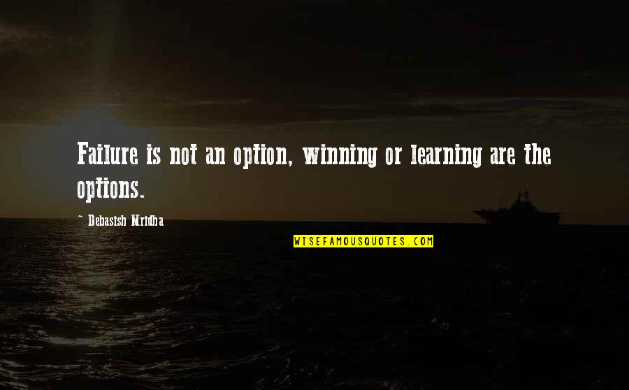 Best Love Failure Quotes By Debasish Mridha: Failure is not an option, winning or learning
