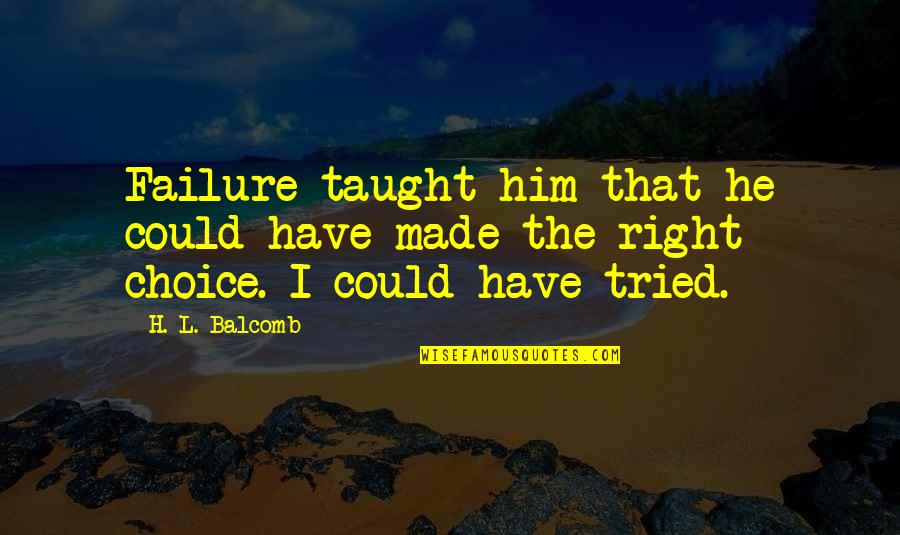 Best Love Failure Quotes By H. L. Balcomb: Failure taught him that he could have made