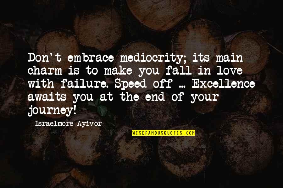 Best Love Failure Quotes By Israelmore Ayivor: Don't embrace mediocrity; its main charm is to