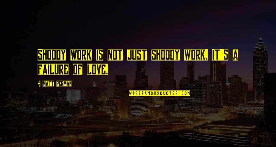 Best Love Failure Quotes By Matt Perman: Shoddy work is not just shoddy work. It's