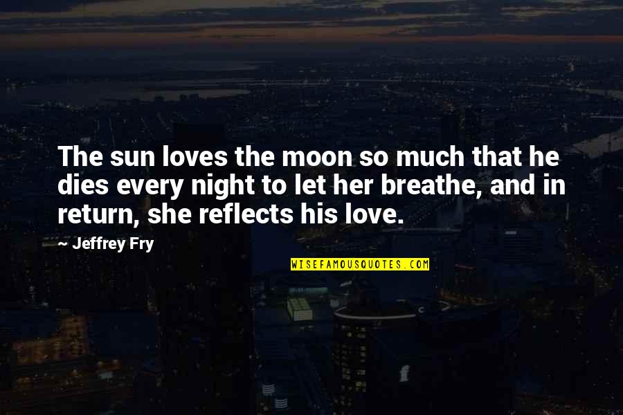 Best Love For Her Quotes By Jeffrey Fry: The sun loves the moon so much that