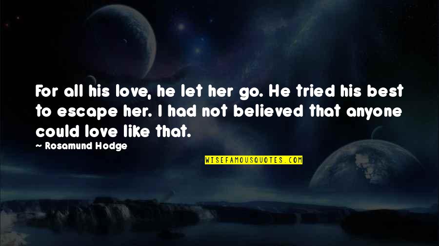 Best Love For Her Quotes By Rosamund Hodge: For all his love, he let her go.