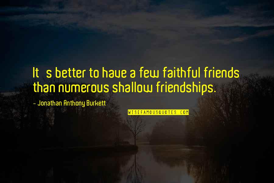 Best Love Friendships Quotes By Jonathan Anthony Burkett: It's better to have a few faithful friends