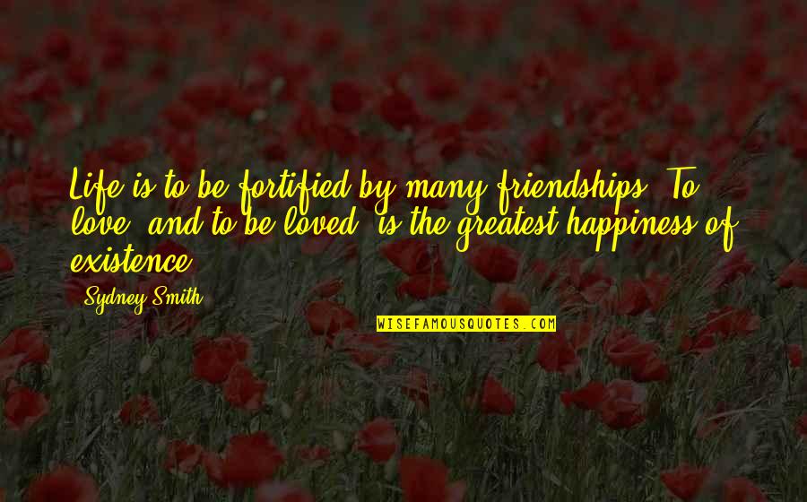 Best Love Friendships Quotes By Sydney Smith: Life is to be fortified by many friendships. Best Love Friendships Quotes By Sydney Smith: Life is to be fortified by many friendships.