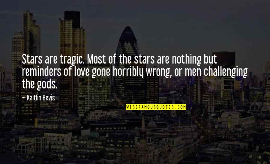 Best Love Gone Wrong Quotes By Kaitlin Bevis: Stars are tragic. Most of the stars are