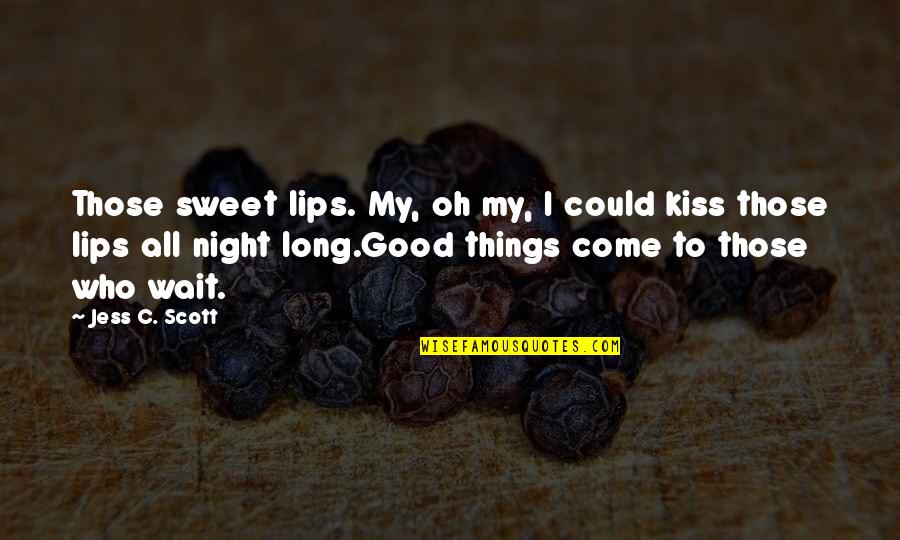 Best Love Good Night Quotes By Jess C. Scott: Those sweet lips. My, oh my, I could
