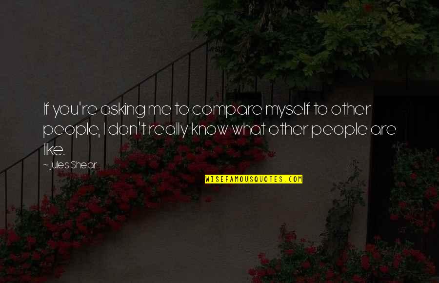 Best Love Good Night Quotes By Jules Shear: If you're asking me to compare myself to