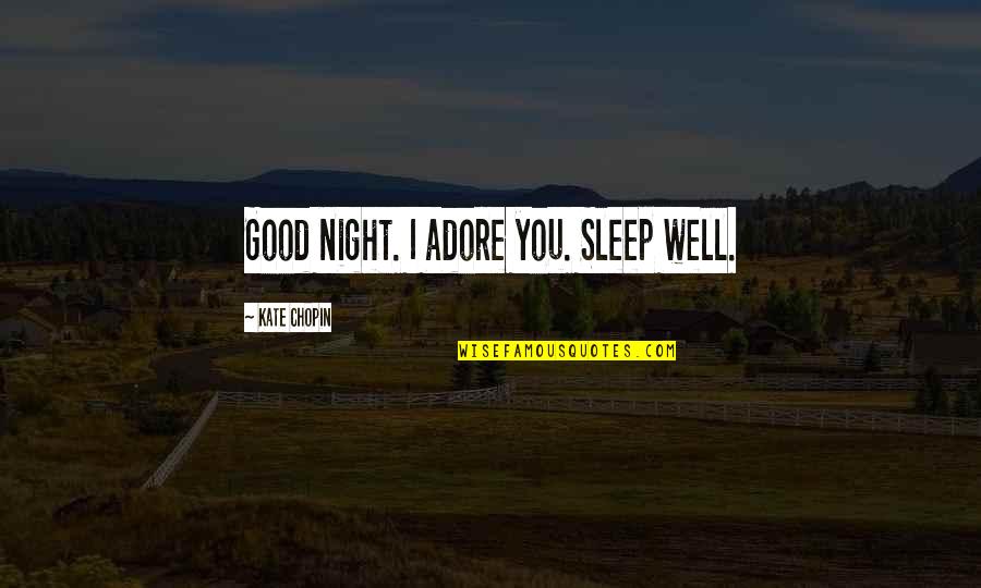 Best Love Good Night Quotes By Kate Chopin: Good night. I adore you. Sleep well.