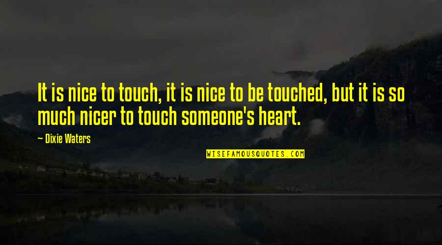 Best Love Heart Touching Quotes By Dixie Waters: It is nice to touch, it is nice