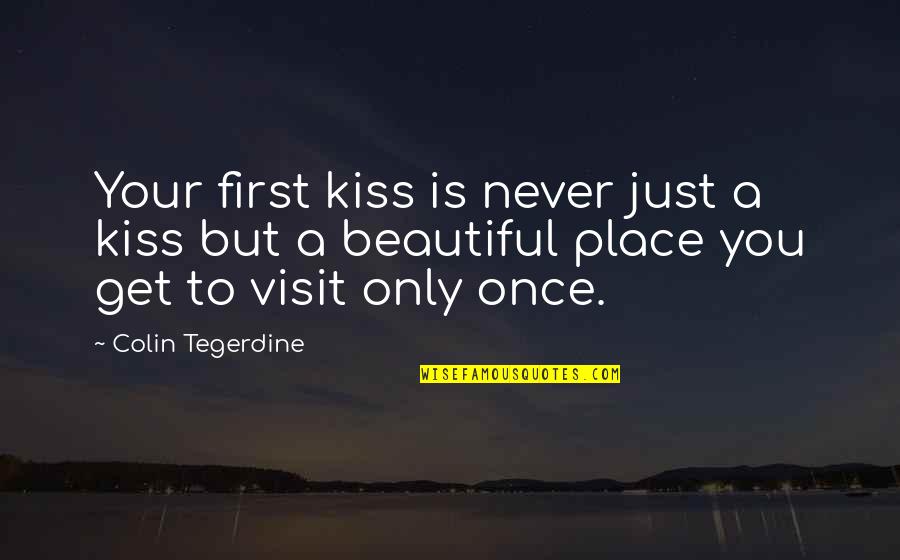 Best Love Kiss Quotes By Colin Tegerdine: Your first kiss is never just a kiss