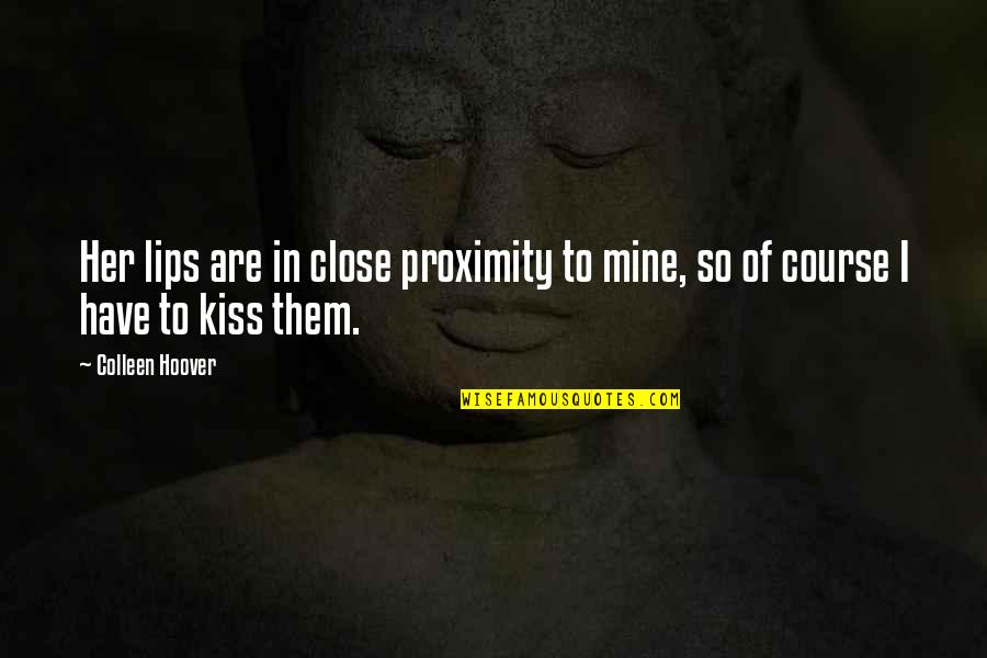 Best Love Kiss Quotes By Colleen Hoover: Her lips are in close proximity to mine,