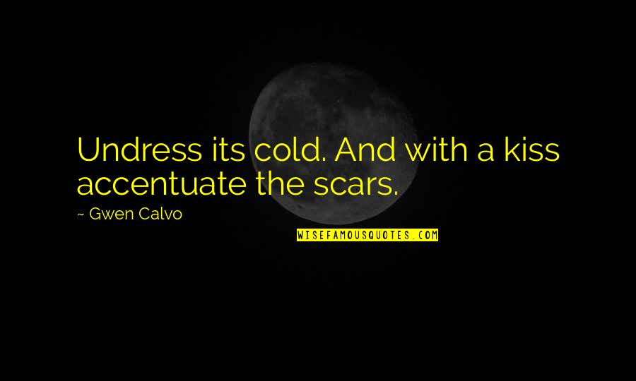 Best Love Kiss Quotes By Gwen Calvo: Undress its cold. And with a kiss accentuate