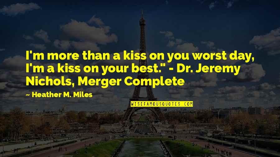 Best Love Kiss Quotes By Heather M. Miles: I'm more than a kiss on you worst