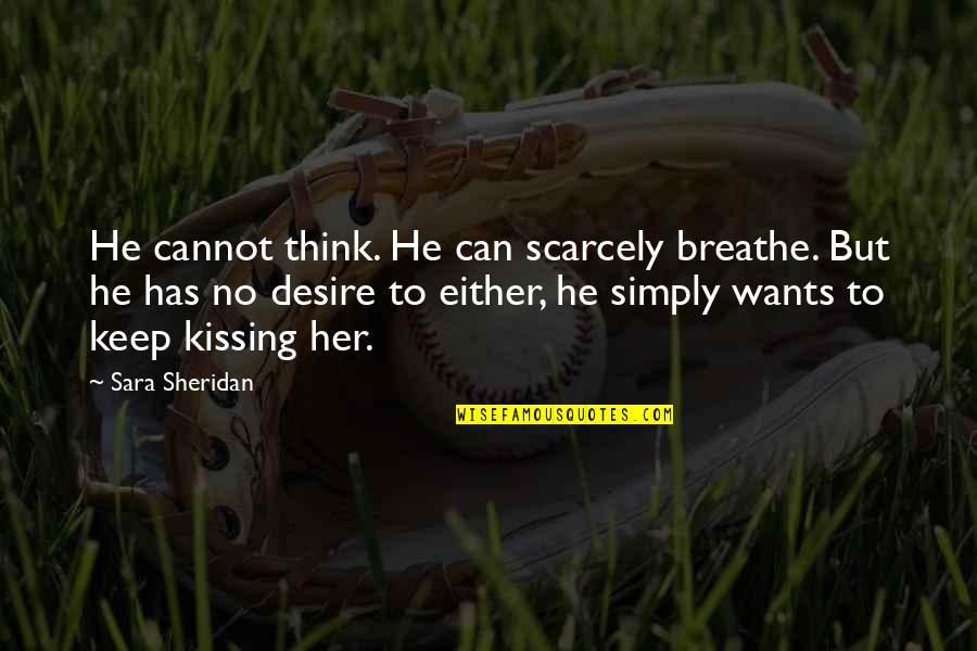 Best Love Kiss Quotes By Sara Sheridan: He cannot think. He can scarcely breathe. But