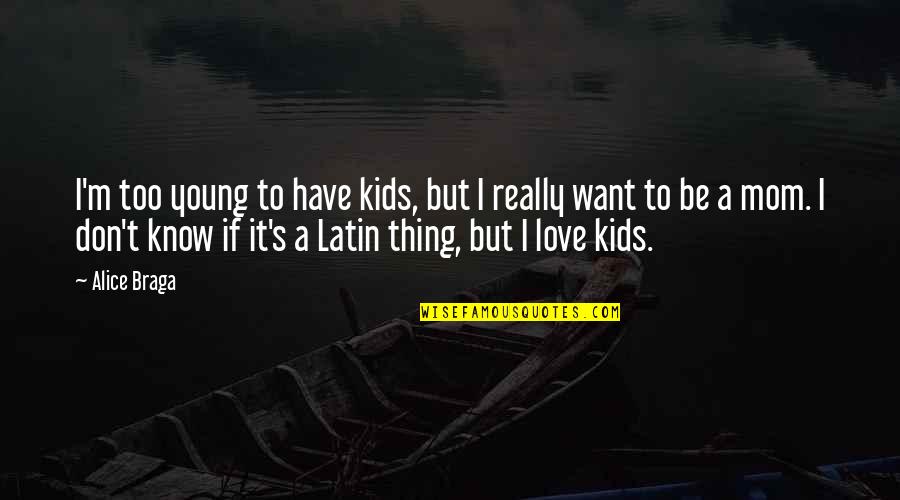 Best Love Latin Quotes By Alice Braga: I'm too young to have kids, but I Best Love Latin Quotes By Alice Braga: I'm too young to have kids, but I