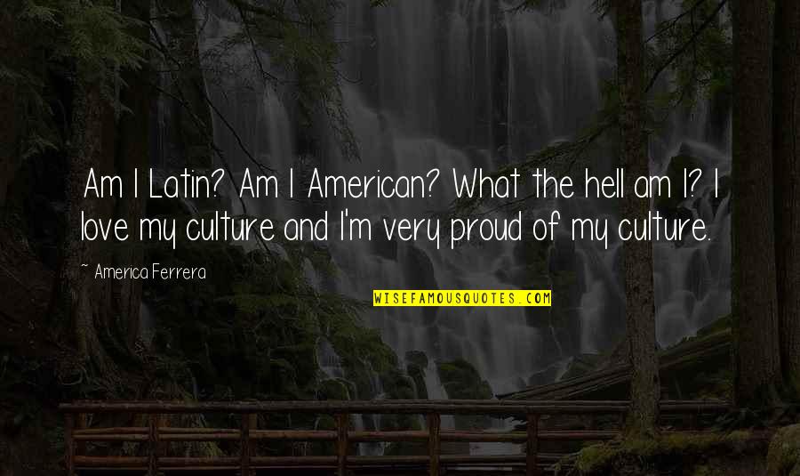 Best Love Latin Quotes By America Ferrera: Am I Latin? Am I American? What the