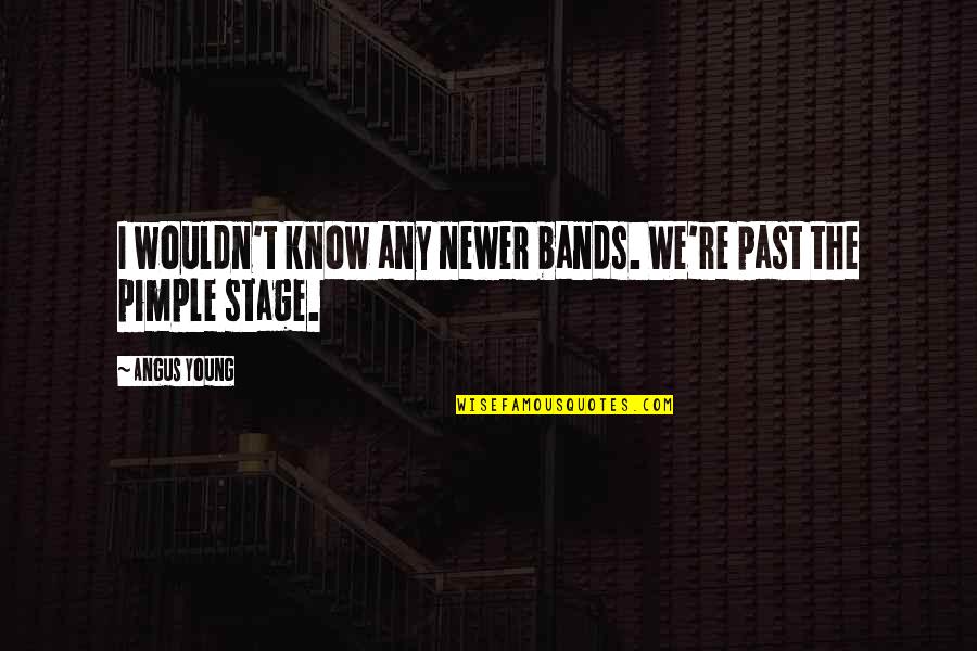 Best Love Latin Quotes By Angus Young: I wouldn't know any newer bands. We're past Best Love Latin Quotes By Angus Young: I wouldn't know any newer bands. We're past