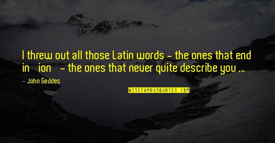 Best Love Latin Quotes By John Geddes: I threw out all those Latin words - Best Love Latin Quotes By John Geddes: I threw out all those Latin words -