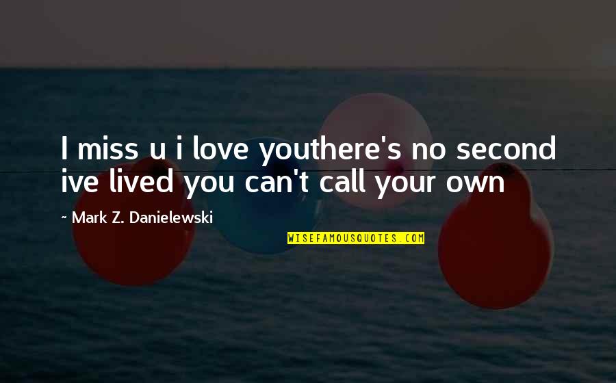 Best Love Letters And Quotes By Mark Z. Danielewski: I miss u i love youthere's no second