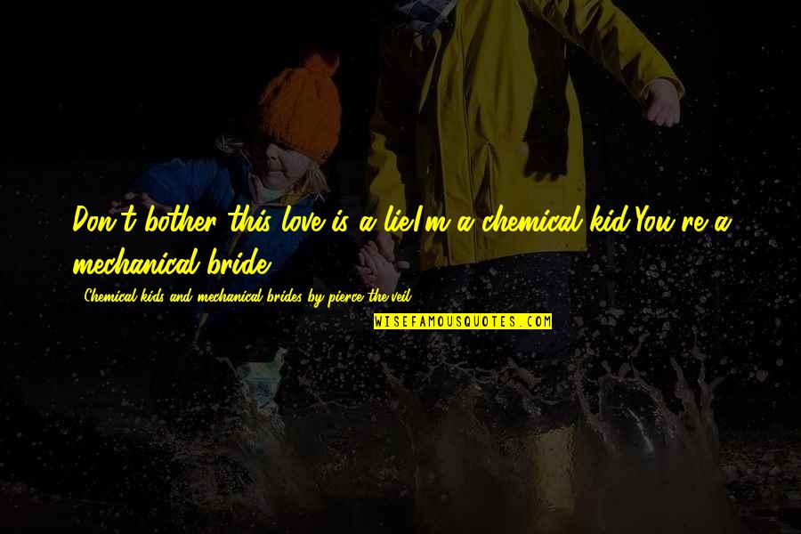 Best Love Lyrics And Quotes By Chemical Kids And Mechanical Brides By Pierce The Veil: Don't bother this love is a lie.I'm a
