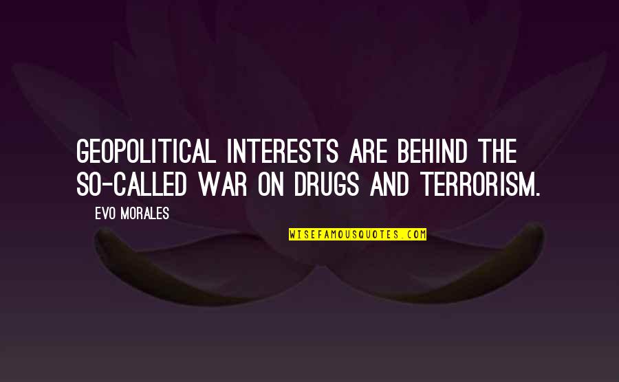 Best Love Maker Quotes By Evo Morales: Geopolitical interests are behind the so-called war on