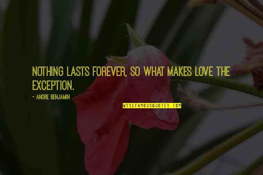 Best Love Making Quotes By Andre Benjamin: Nothing lasts forever, so what makes love the