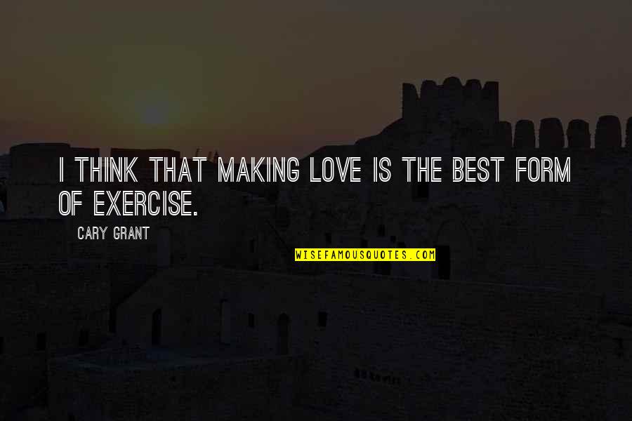 Best Love Making Quotes By Cary Grant: I think that making love is the best