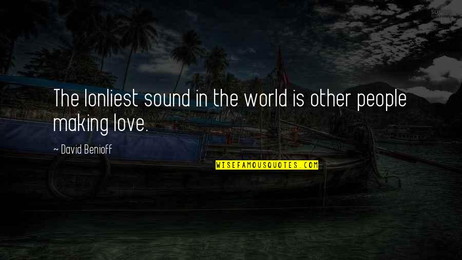 Best Love Making Quotes By David Benioff: The lonliest sound in the world is other