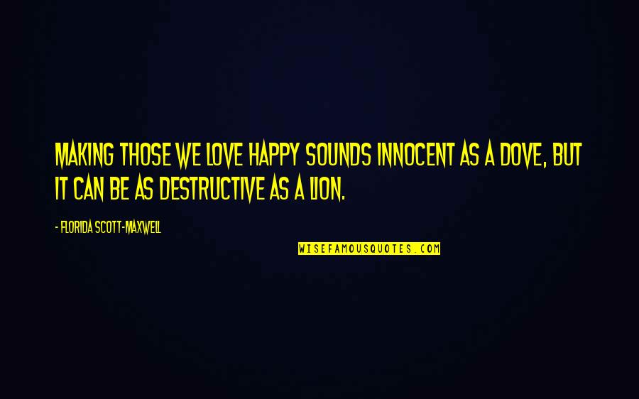 Best Love Making Quotes By Florida Scott-Maxwell: Making those we love happy sounds innocent as