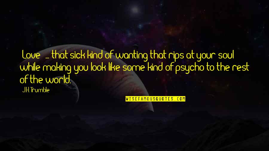 Best Love Making Quotes By J.H. Trumble: [Love] ... that sick kind of wanting that