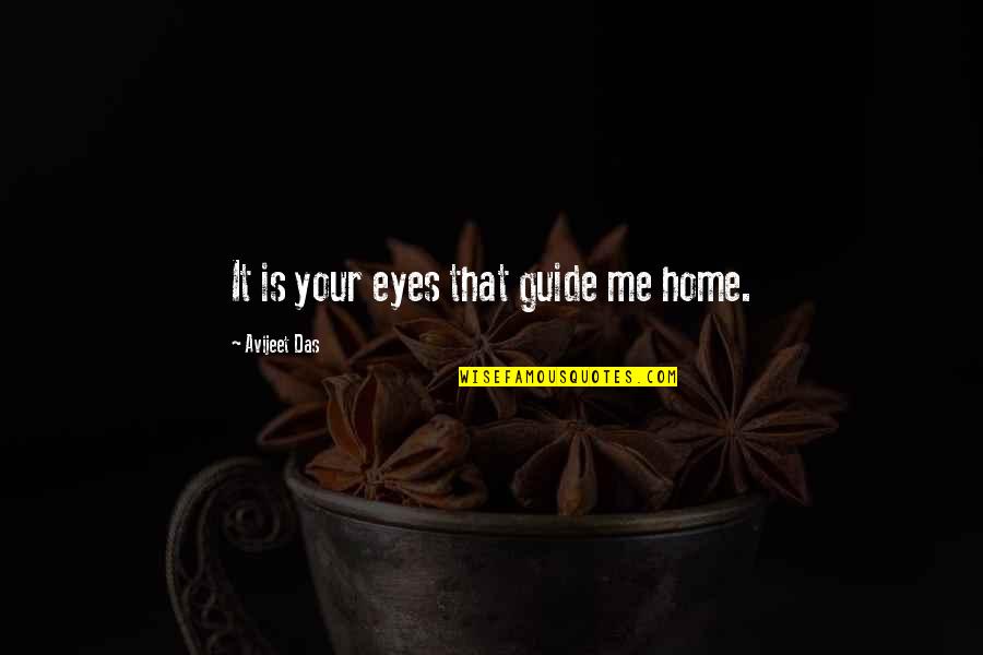 Best Love Meaning Quotes By Avijeet Das: It is your eyes that guide me home.