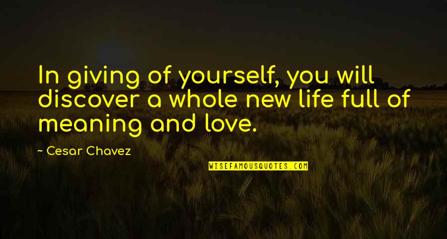 Best Love Meaning Quotes By Cesar Chavez: In giving of yourself, you will discover a