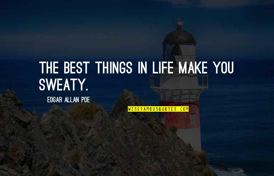 Best Love Meaning Quotes By Edgar Allan Poe: The best things in life make you sweaty.