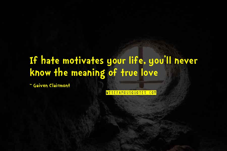 Best Love Meaning Quotes By Gaiven Clairmont: If hate motivates your life, you'll never know