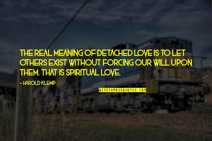 Best Love Meaning Quotes By Harold Klemp: The real meaning of detached love is to